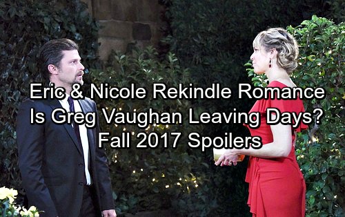 Days of Our Lives Spoilers: Fall 2017 Update - Eric and Nicole Rekindle Romance - Greg Vaughan Leaving DOOL?