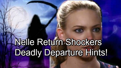 General Hospital Spoilers: Comings and Goings – Nelle Has Unfinished Business – Deadly Departure Hints – Big Return Shockers