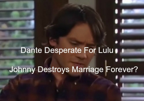 General Hospital (GH) Spoilers: Dante Desperate For Lulu - Johnny Zacchara Steps In - Marriage Ruined Forever?